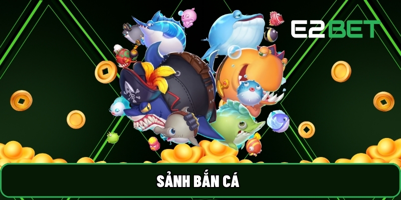 E2BET 26 Sảnh Bắn Cá