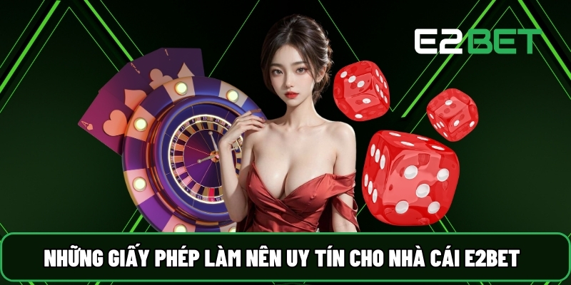 E2BET 21 Những giấy phép làm nên uy tín cho nhà cái E2BET